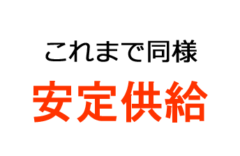 これまで同様安定供給